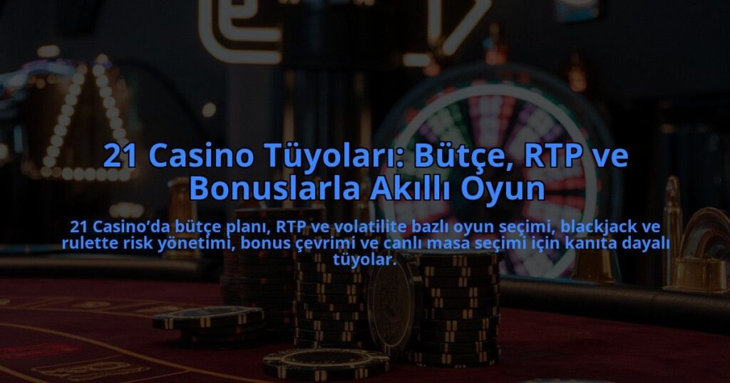 21-Casino-Tuyolari-Butce-RTP-ve-Bonuslarla-Akilli-Oyun-overlay-1784399093.jpg