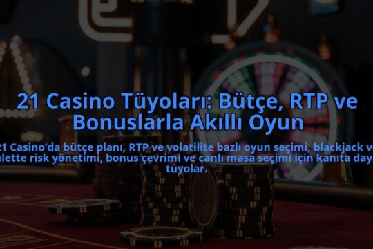 21-Casino-Tuyolari-Butce-RTP-ve-Bonuslarla-Akilli-Oyun-overlay-1784399093.jpg